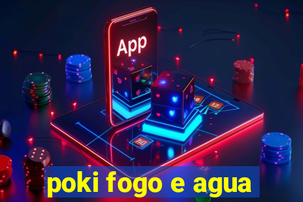 poki fogo e agua